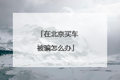 在北京买车被骗怎么办