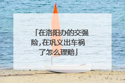 在洛阳办的交强险,在巩义出车祸了怎么理赔