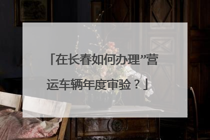 在长春如何办理”营运车辆年度审验？