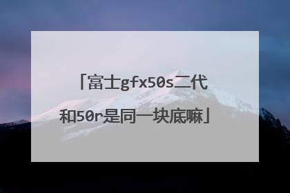 富士gfx50s二代和50r是同一块底嘛
