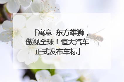 寓意-东方雄狮，傲视全球！恒大汽车正式发布车标