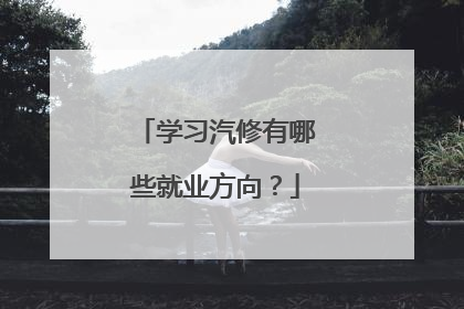 学习汽修有哪些就业方向？