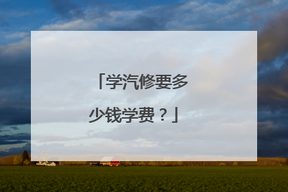 学汽修要多少钱学费？