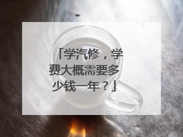 学汽修，学费大概需要多少钱一年？