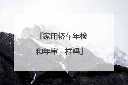 家用轿车年检和年审一样吗