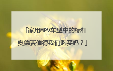 家用MPV车型中的标杆奥德赛值得我们购买吗？