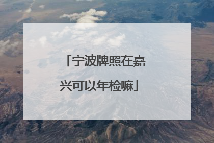 宁波牌照在嘉兴可以年检嘛