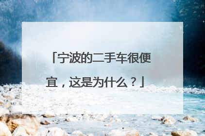 宁波的二手车很便宜，这是为什么？