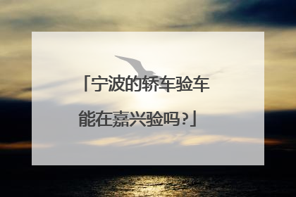 宁波的轿车验车能在嘉兴验吗?