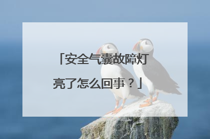 安全气囊故障灯亮了怎么回事？
