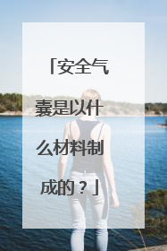 安全气囊是以什么材料制成的？