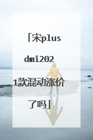 宋plusdmi2021款混动涨价了吗