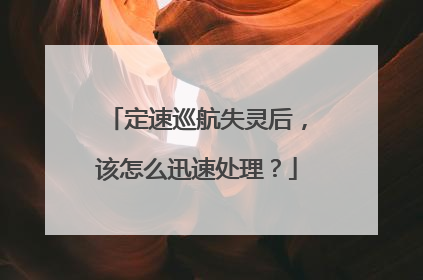 定速巡航失灵后，该怎么迅速处理？