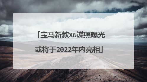 宝马新款X6谍照曝光 或将于2022年内亮相