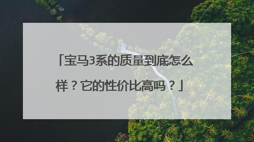 宝马3系的质量到底怎么样？它的性价比高吗？