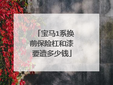 宝马1系换前保险杠和漆要遭多少钱