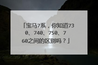 宝马7系，你知道730、740、750、760之间的区别吗？