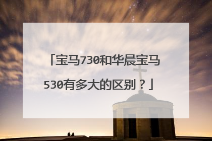 宝马730和华晨宝马530有多大的区别？