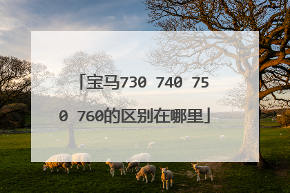 宝马730 740 750 760的区别在哪里