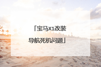 宝马X1改装导航死机问题