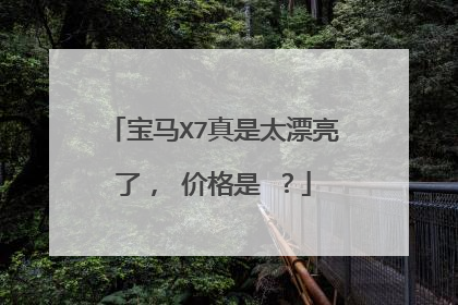 宝马X7真是太漂亮了， 价格是 ？