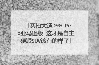 实拍大通D90 Pro亚马逊版 这才是自主硬派SUV该有的样子