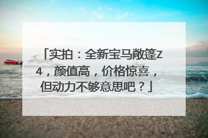实拍：全新宝马敞篷Z4，颜值高，价格惊喜，但动力不够意思吧？