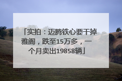 实拍：迈腾铁心要干掉雅阁，跌至15万多，一个月卖出19858辆
