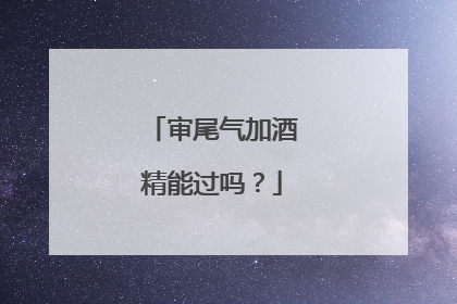 审尾气加酒精能过吗？