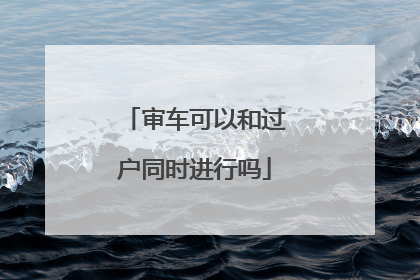 审车可以和过户同时进行吗