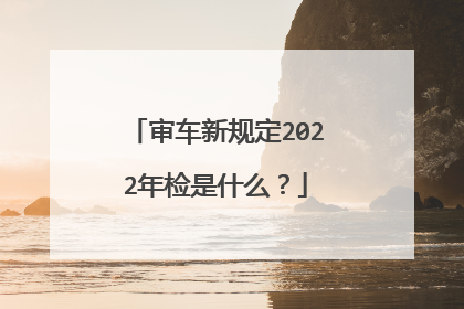审车新规定2022年检是什么？