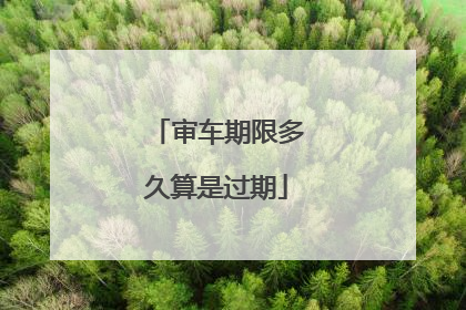 审车期限多久算是过期