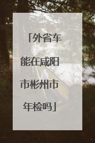 外省车能在咸阳市彬州市年检吗