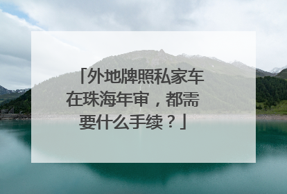 外地牌照私家车在珠海年审，都需要什么手续？