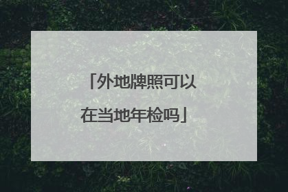 外地牌照可以在当地年检吗