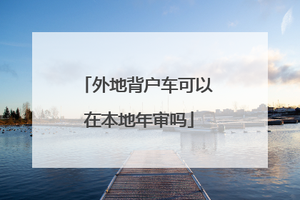 外地背户车可以在本地年审吗