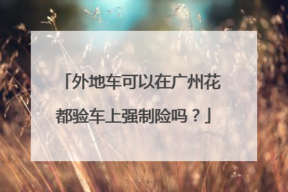 外地车可以在广州花都验车上强制险吗？