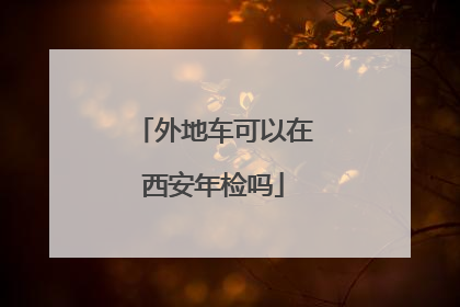 外地车可以在西安年检吗