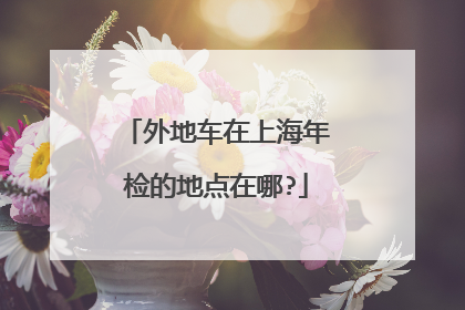 外地车在上海年检的地点在哪?