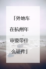 外地车在杭州年审要带什么证件