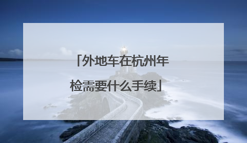 外地车在杭州年检需要什么手续