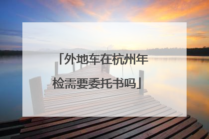 外地车在杭州年检需要委托书吗