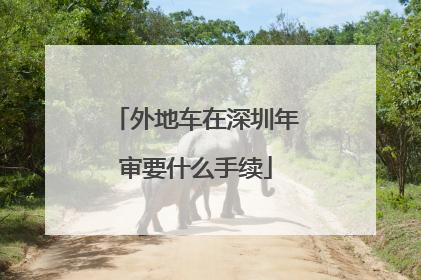 外地车在深圳年审要什么手续