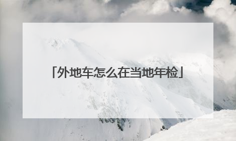 外地车怎么在当地年检