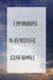 外地面包车在绍兴可以年审吗