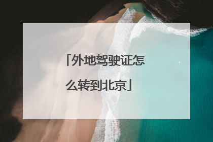 外地驾驶证怎么转到北京