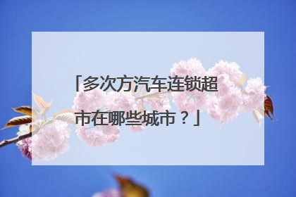 多次方汽车连锁超市在哪些城市？