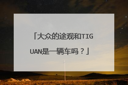 大众的途观和TIGUAN是一辆车吗？