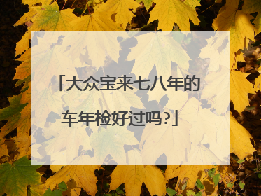 大众宝来七八年的车年检好过吗?