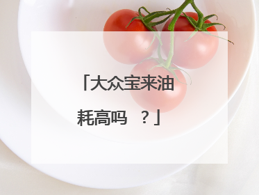 大众宝来油耗高吗 ？